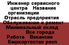 Инженер сервисного центра › Название организации ­ Xenics › Отрасль предприятия ­ Обслуживание и ремонт › Минимальный оклад ­ 60 000 - Все города Работа » Вакансии   . Башкортостан респ.,Баймакский р-н